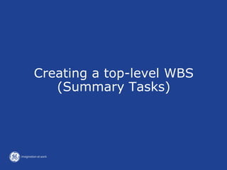Creating a top-level WBS
(Summary Tasks)
 