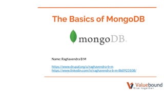 Name: Raghavendra B M
https://www.drupal.org/u/raghavendra-b-m
https://www.linkedin.com/in/raghavendra-b-m-8b0923108/
The Basics of MongoDB
 