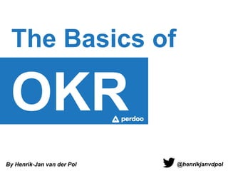 OKR
The Basics of
@henrikjanvdpolBy Henrik-Jan van der Pol
 