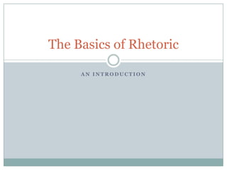 An introduction The Basics of Rhetoric 