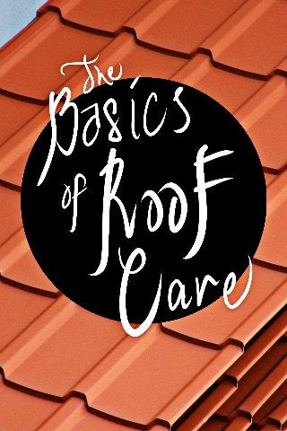 THE BASICS OF ROOF CARE ♥
 