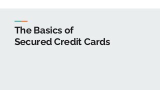 The Basics of
Secured Credit Cards
 