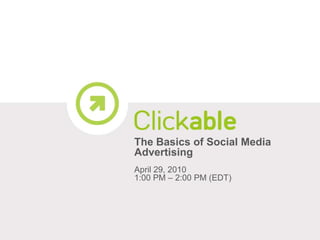The Basics of Social Media Advertising April 29, 2010 1:00 PM – 2:00 PM (EDT) 