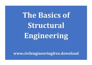The Basics of
Structural
Engineering
www.civilengineeringfree.download
 