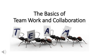 The Basics of
Team Work and Collaboration
 
