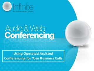 Using Operated Assisted
Conferencing for Your Business Calls
 