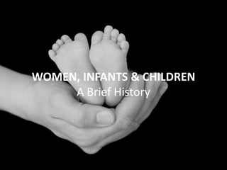 WOMEN, INFANTS & CHILDREN
A Brief History

 