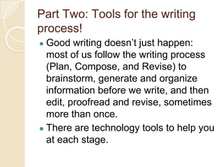 Part Two: Tools for the writing
process!
● Good writing doesn’t just happen:
most of us follow the writing process
(Plan, ...