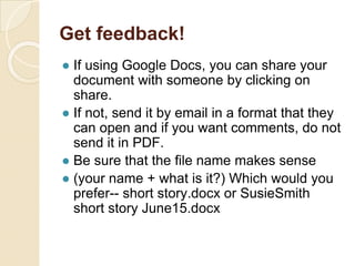 Get feedback!
● If using Google Docs, you can share your
document with someone by clicking on
share.
● If not, send it by ...