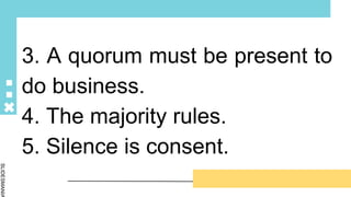 SLIDESMANIA
3. A quorum must be present to
do business.
4. The majority rules.
5. Silence is consent.
 