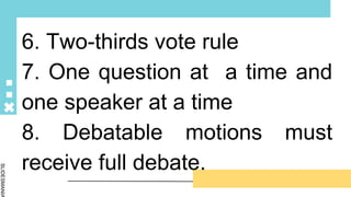 SLIDESMANIA
6. Two-thirds vote rule
7. One question at a time and
one speaker at a time
8. Debatable motions must
receive ...