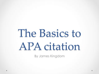 The  Basics  to  
APA  citation  	
   By James Kingdom
 