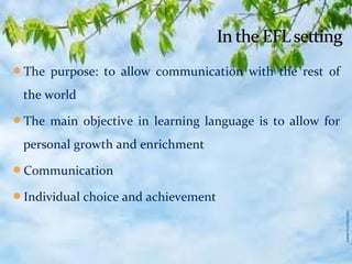 To establish goal is influenced by current the trend in
language teaching profession.
Emphasize on grammatical analysis ...
