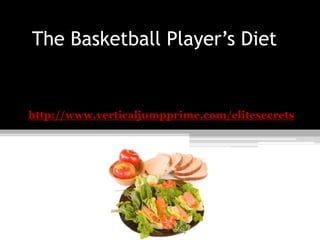 The Basketball Player’s Diet
http://www.verticaljumpprime.com/elitesecrets
 