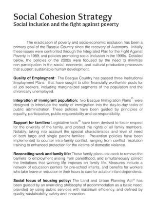 !"#$%&'(")*+$",'!-.%-*/0

!        "#$!$%&'()&*(+,!+-!.+/$%*0!&,'!1+)(+2$)+,+3()!$4)561(+,!#&1!7$$,!&!
.%(3&%0!8+&5!+-!*#$!9&1:6$!;+6,*%0!1(,)$!*#$!%$)+/$%0!+-!<6*+,+30=!!>,(*(&550!
*#$1$!(116$1!?$%$!)+,-%+,*$'!*#%+68#!*#$!>,*$8%&*$'!@5&,!-+%!*#$!A(8#*!<8&(,1*!
@+/$%*0!(,!BCDCE!&,'!.+5()($1!.%+3+*(,8!1+)(&5!(,)561(+,!(,!*#$!BCCF1=!!G$*&(5$'!
7$5+?E! *#$! .+5()($1! +-! *#$! HFFF1! ?$%$! -+)61$'! 70! *#$! ,$$'! *+! 3(,(3(I$!  !
,+,2.&%*()(.&*(+,! (,! *#$! 1+)(&5E! $)+,+3()E! &,'! )65*6%&5! .%+'6)*(/$! .%+)$11$1!
*#&*!16..+%*!161*&(,&75$!#63&,!'$/$5+.3$,*=

Quality of Employment:!!"#$!9&1:6$!;+6,*%0!#&1!.&11$'!*#%$$!>,1*(*6*(+,&5!
                      HK
J3.5+03$,*!@5&,1
&55! L+7! 1$$M$%1E! (,)56'(,8! 3&%8(,&5(I$'! 1$83$,*1! +-! *#$! .+.65&*(+,! &,'! *#$!
)#%+,()&550!6,$3.5+0$'=
                                                                                   HN
Integration of immigrant population: "?+!9&1:6$!>33(8%&*(+,!@5&,1 !?$%$!
'$1(8,$'! *+! (,*%+'6)$! *#$! %$&5(*0! +-! (33(8%&*(+,! (,*+! *#$! '&02*+2'&0! *&1M1! +-!
.675()! &'3(,(1*%&*(+,=! "#$1$! .+5()($1! #&/$! 7$$,! 86('$'! 70! .%(,)(.5$1! +-!
$:6&5(*0E!.&%*()(.&*(+,E!.675()!%$1.+,1(7(5(*0!&,'!)+2%$1.+,1(7(5(*0=!!
                                               HP
Support for families:!O$8(15&*(/$!*++51 ! #&/$!7$$,!'$/(1$'!*+!-+1*$%!%$1.$)*!
-+%! *#$! '(/$%1(*0! +-! *#$! -&3(50E! &,'! .%+*$)*! *#$! %(8#*1! +-! &55! -&3(50! 3$37$%1=!
Q+*&750E! *&M(,8! (,*+! &))+6,*! *#$! 1.$)(&5! )#&%&)*$%(1*()1! &,'! 5$/$5! +-! ,$$'!
+-! 7+*#! 5&%8$! &,'! 1(,85$! .&%$,*! -&3(5($1=! ! @%$/$,*(+,! .+5()($1! #&/$! 7$$,!

*%&(,(,8!*+!$,#&,)$'!.%+*$)*(+,!-+%!*#$!/()*(31!+-!'+3$1*()!/(+5$,)$=

Reconciling work and family life:!"#$1$!-&3(50!.5&,1!&51+!1$$M!*+!%$3+/$!*#$!
7&%%($%1! *+! $3.5+03$,*! &%(1(,8! -%+3! .&%$,*#++'E! &,'! 1(365*&,$+6150! )+%%$)*!
*#$! 5(3(*&*(+,1! *#&*! ?+%M(,8! 5(-$! (3.+1$1! +,! -&3(50! 5(-$=! R$&16%$1! (,)56'$! &!

?#+!*&M$!5$&/$!+%!%$'6)*(+,!(,!*#$(%!#+6%1!*+!)&%$!-+%!&'65*!+%!(,-&,*!'$.$,'$,*1=

Social focus of housing policy:! "#$! O&,'! &,'! S%7&,! @5&,,(,8! <)*HT! #&1!
7$$,!86('$'!70!&,!+/$%%('(,8!.#(5+1+.#0!+-!&))+33+'&*(+,!&1!&!7&1()!,$$'E!

:6&5(*0E!161*&(,&7(5(*0E!1&-$*0!&,'!(,,+/&*(+,=
 