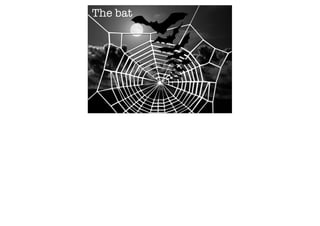 The bat
 