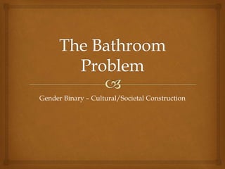 Gender Binary – Cultural/Societal Construction
 