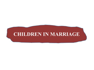 CHILDREN IN MARRIAGE
 