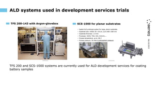 06/10/2023
ALD systems used in development services trials
•
TFS 200 and SCS-1000 systems are currently used for ALD development services for coating
battery samples
 