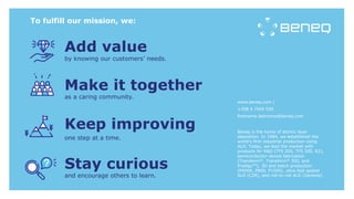 by knowing our customers’ needs.
Add value
as a caring community.
Make it together
one step at a time.
Keep improving
and encourage others to learn.
Stay curious
To fulfill our mission, we:
www.beneq.com |
+358 9 7599 530
firstname.lastname@beneq.com
Beneq is the home of atomic layer
deposition. In 1984, we established the
world’s first industrial production using
ALD. Today, we lead the market with
products for R&D (TFS 200, TFS 500, R2),
semiconductor device fabrication
(Transform®, Transform® 300, and
ProdigyTM), 3D and batch production
(P400A, P800, P1500), ultra-fast spatial
ALD (C2R), and roll-to-roll ALD (Genesis).
 