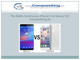 The Battle Continuous iPhone 6 vs Galaxy S5 I
CompareKing.ph

 