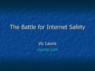 The Battle for Internet Safety Vic Laurie vlaurie.com 