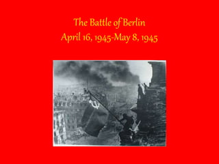 The Battle of Berlin
April 16, 1945-May 8, 1945
 