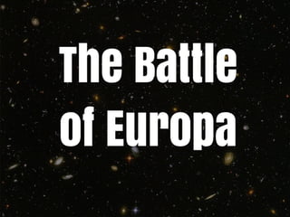 • The Battle of Europa
 