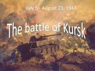 July 5 - August 23, 1943
 