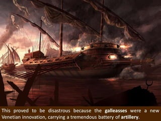 Devastating
The 6 Venetian galleasses sank up to 70 Turkish galleys before the rest of
the fleet could engage. The galleas...