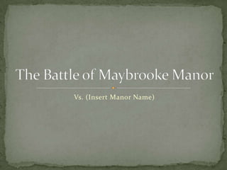 Vs. (Insert Manor Name) The Battle of Maybrooke Manor 