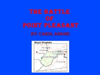 The battle  of  point pleasant By: carol adkins  