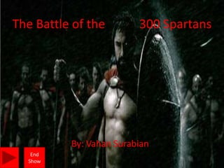 The Battle of the        300 Spartans




          By: Vahan Surabian
   End
  Show
 