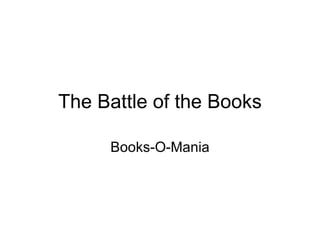 The Battle of the Books

     Books-O-Mania
 