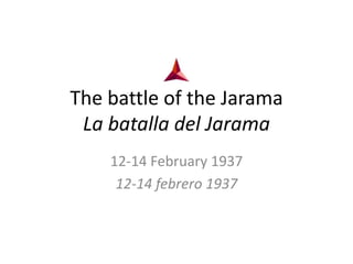 The battle of the JaramaLa batalla del Jarama 12-14 February 1937 12-14 febrero 1937 