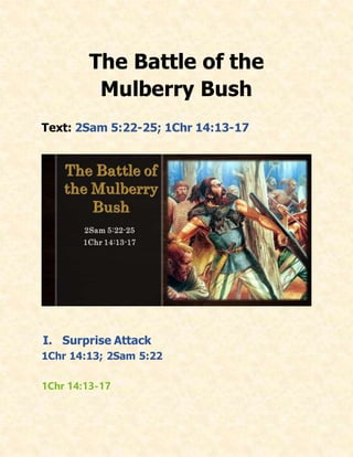 The Battle of the
Mulberry Bush
Text: 2Sam 5:22-25; 1Chr 14:13-17
I. Surprise Attack
1Chr 14:13; 2Sam 5:22
1Chr 14:13-17
 