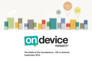 The battle of the Smartphones - iOS vs Android
September 2012
 