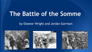 The Battle of the Somme
by Eleanor Wright and Jordan Garrison

 