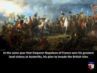 was destroyed by the victory of Lord Nelson at the Battle of Trafalgar,
off the coast of Spain.
 