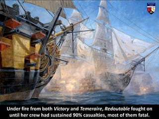 At 13:55, Redoutable finally struck her colours to indicate surrender
and this permitted Victory and Temeraire to double u...