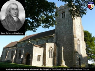 His father,
Rev Edmund Nelson, was
Rector of the parish
from 1755 to 1802.
Inside the church there are
many displays and i...