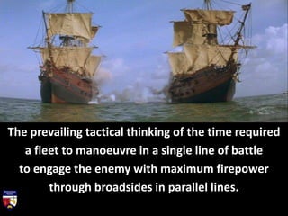 However, Lord Nelson innovated a risky and aggressive manoeuvre of
sailing directly for the enemy line, attacking head-on ...
