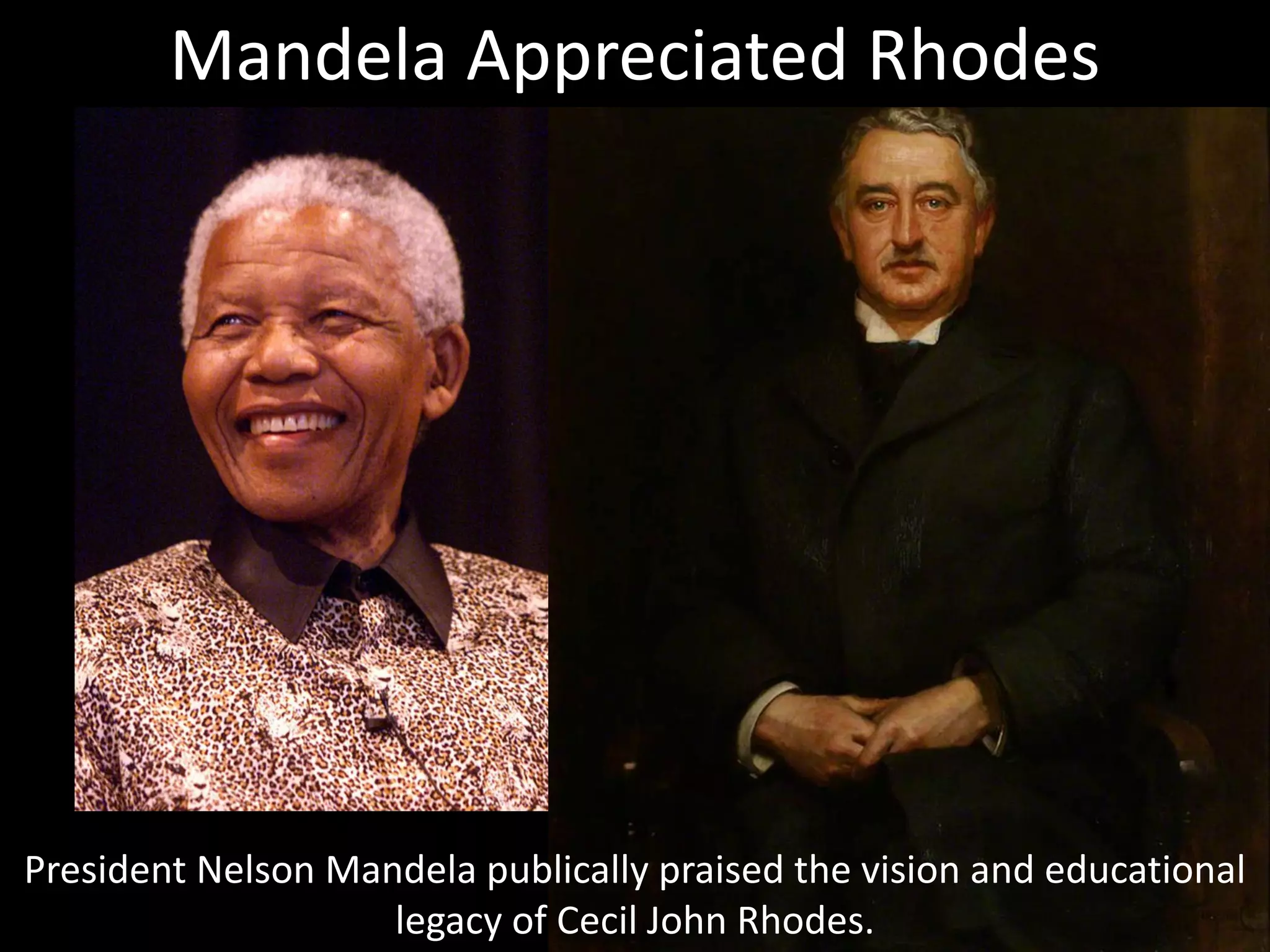 President Nelson Mandela publically praised the vision and educational
legacy of Cecil John Rhodes.
Mandela Appreciated Rhodes
 