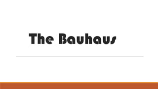 The Bauhaus

 
