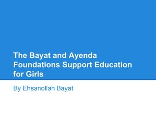 The Bayat and Ayenda
Foundations Support Education
for Girls
By Ehsanollah Bayat
 