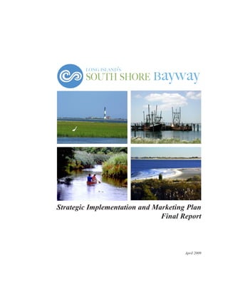 long island’s

ayway

south shore b

Strategic Implementation and Marketing Plan
Final Report

April 2009

 