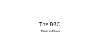 The BBC
Misson and Values
 