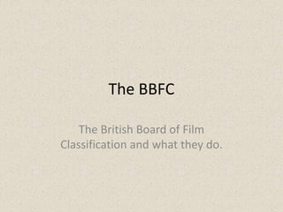 The BBFC

    The British Board of Film
Classification and what they do.
 