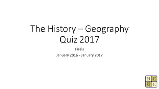 The History – Geography
Quiz 2017
Finals
January 2016 – January 2017
 