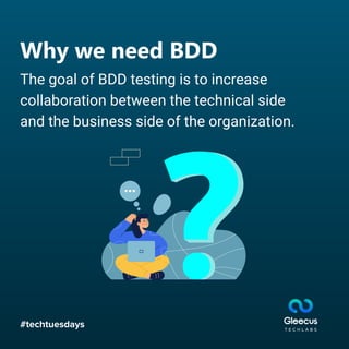 #techtuesdays
Why we need BDD
The goal of BDD testing is to increase
collaboration between the technical side
and the business side of the organization.
 
